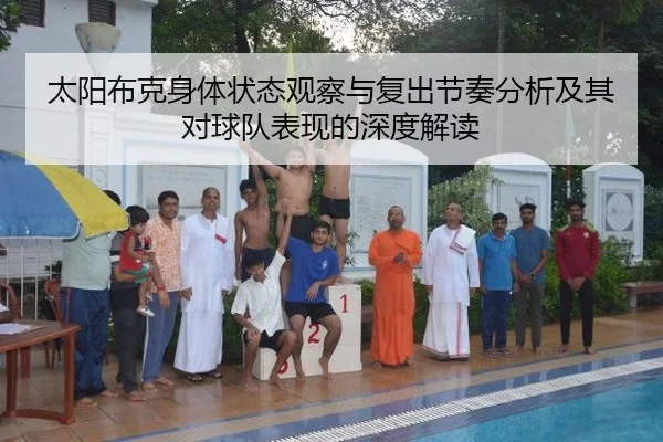 太阳布克身体状态观察与复出节奏分析及其对球队表现的深度解读