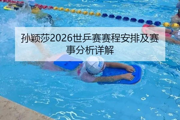 孙颖莎2026世乒赛赛程安排及赛事分析详解