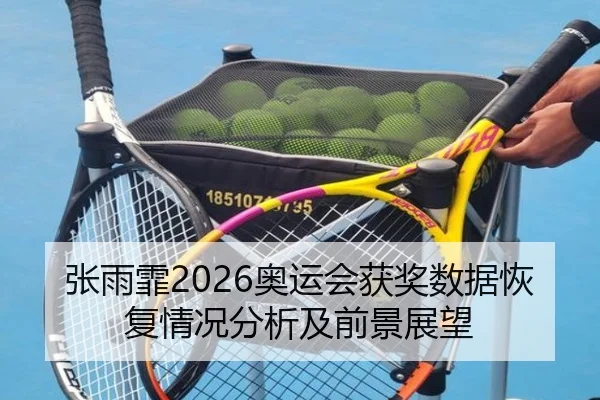 张雨霏2026奥运会获奖数据恢复情况分析及前景展望