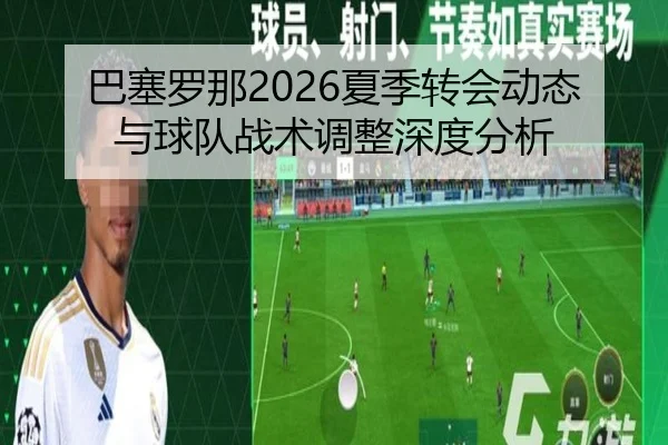 巴塞罗那2026夏季转会动态与球队战术调整深度分析