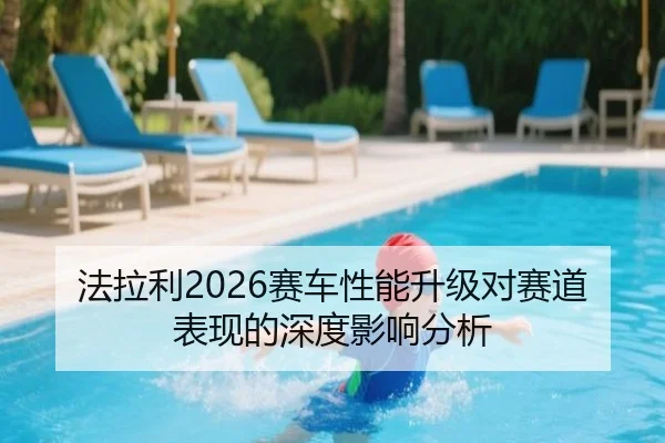 法拉利2026赛车性能升级对赛道表现的深度影响分析