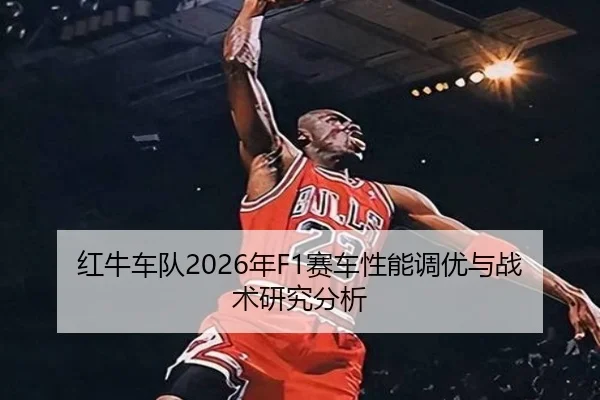 红牛车队2026年F1赛车性能调优与战术研究分析