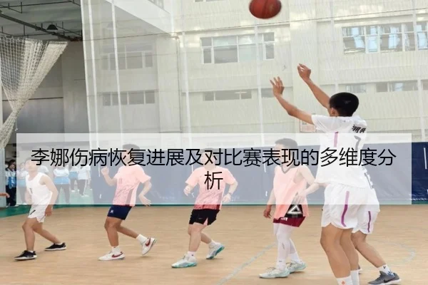 李娜伤病恢复进展及对比赛表现的多维度分析