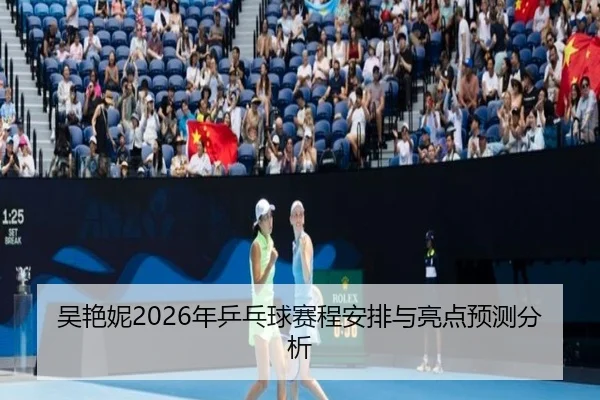 吴艳妮2026年乒乓球赛程安排与亮点预测分析